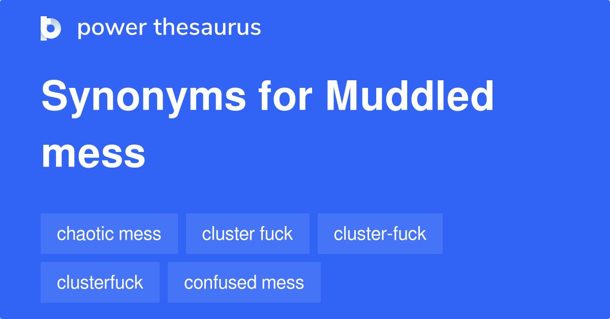 Muddled Mess Synonyms 10 Words And Phrases For Muddled Mess