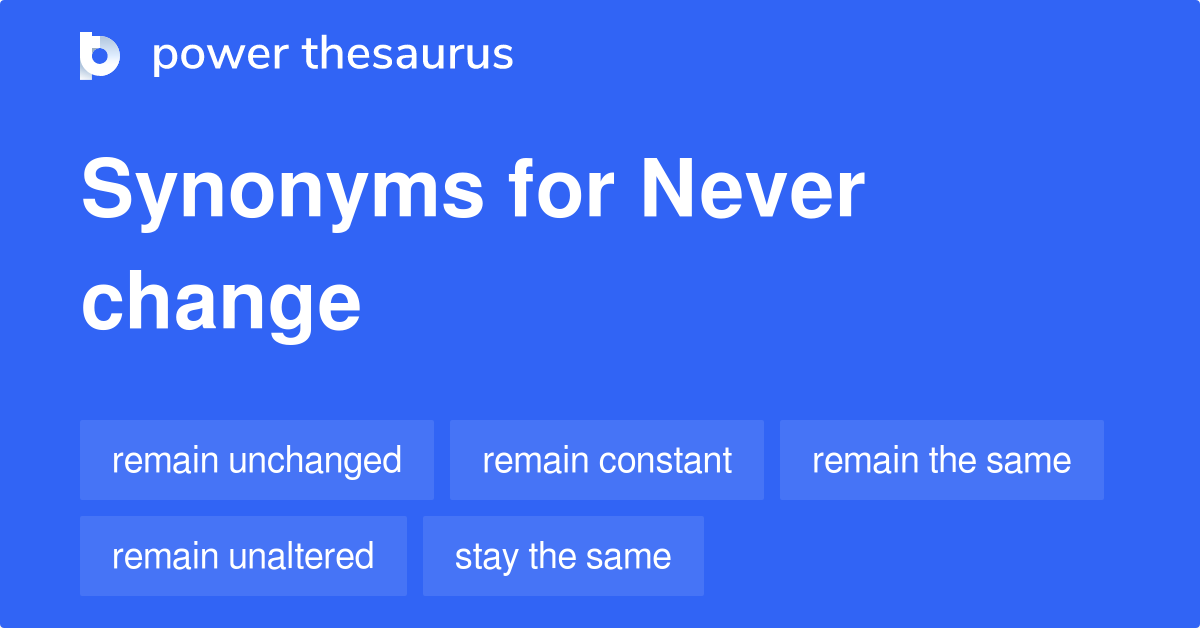 Never Change Synonyms 64 Words And Phrases For Never Change