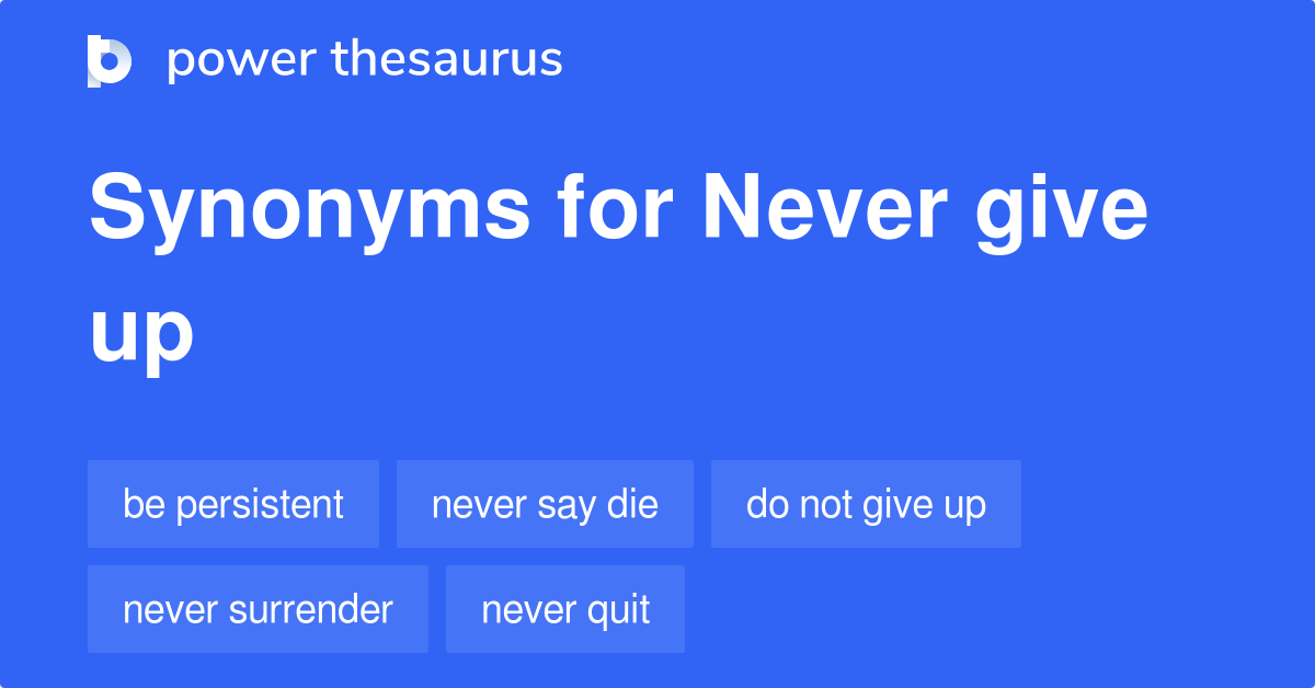 Never Give Up Synonyms 418 Words And Phrases For Never Give Up