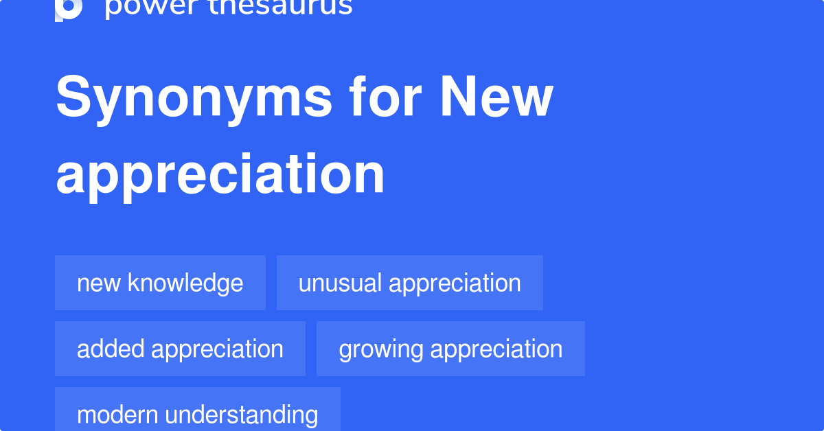 New Appreciation synonyms - 61 Words and Phrases for New Appreciation