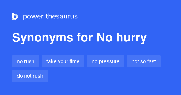 No Hurry Synonyms 150 Words And Phrases For No Hurry