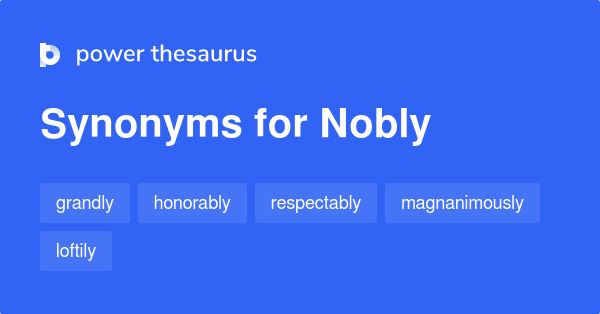 Nobly Synonyms 313 Words And Phrases For Nobly