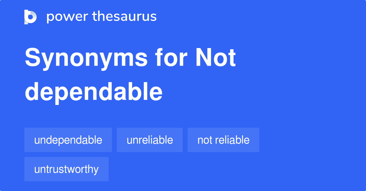 Not Dependable Synonyms 64 Words And Phrases For Not Dependable