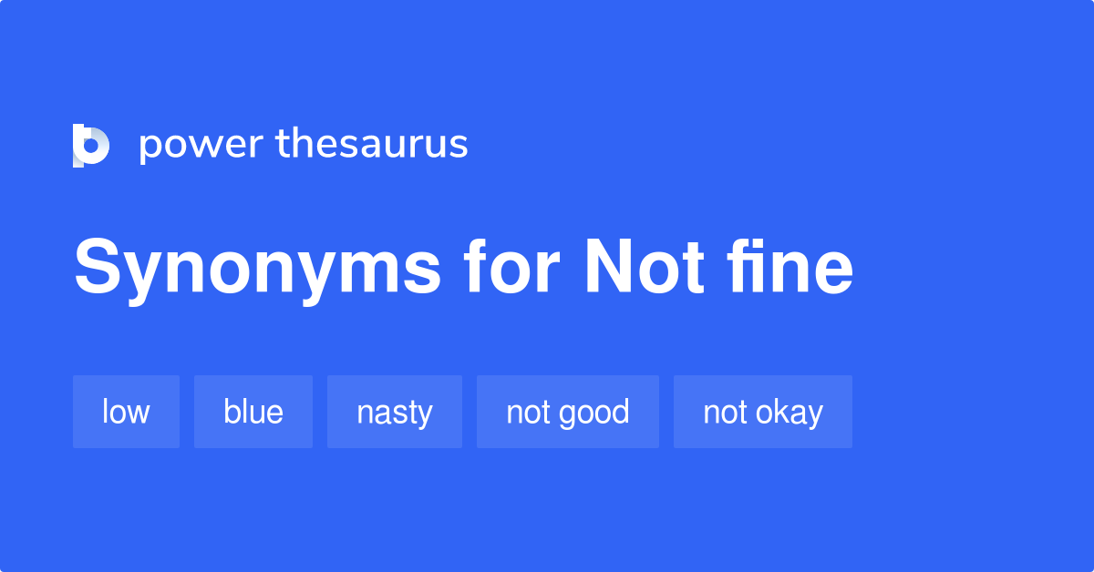 Similar Words For Not Fine