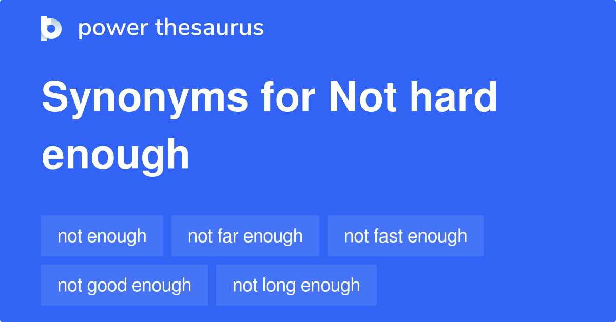 Not Hard Enough synonyms 39 Words and Phrases for Not Hard Enough