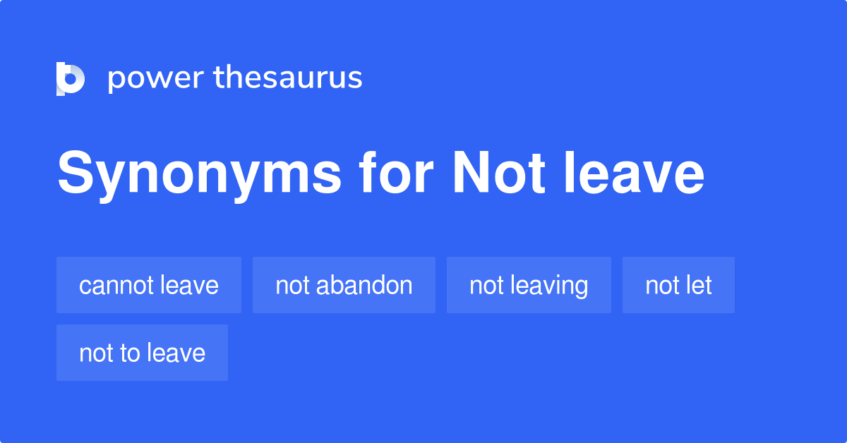 not-leave-synonyms-109-words-and-phrases-for-not-leave