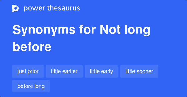 Not Long Before Synonyms 9 Words And Phrases For Not Long Before