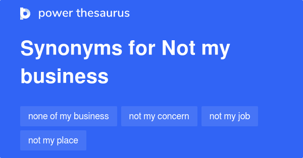 Not My Business Synonyms 42 Words And Phrases For Not My Business