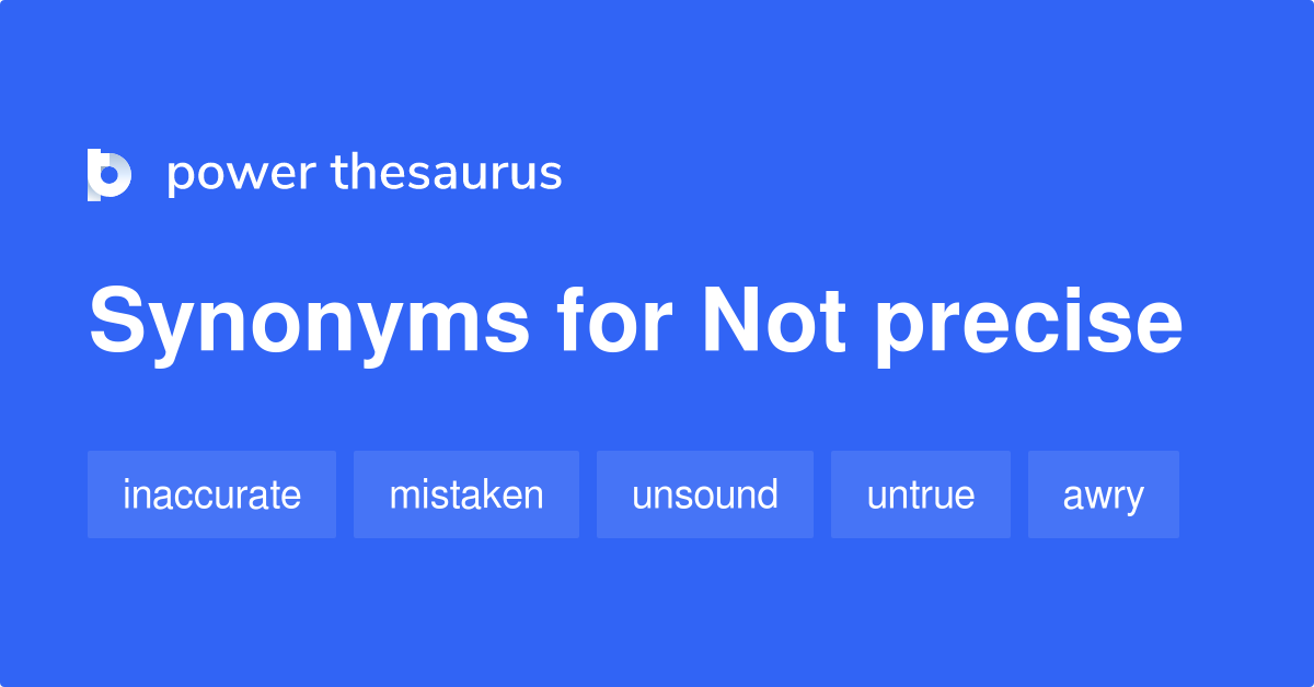  Not Precise Synonyms 112 Words And Phrases For Not Precise