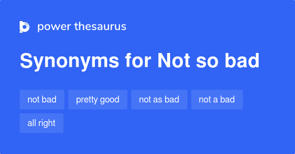 not-so-bad-synonyms-137-words-and-phrases-for-not-so-bad