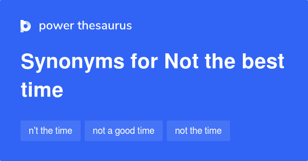 not-the-best-time-synonyms-43-words-and-phrases-for-not-the-best-time