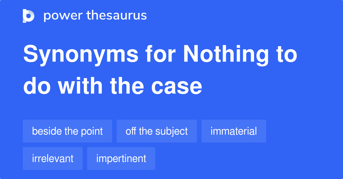 nothing-to-do-with-the-case-synonyms-38-words-and-phrases-for-nothing