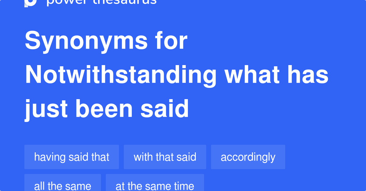 notwithstanding-what-has-just-been-said-synonyms-36-words-and-phrases