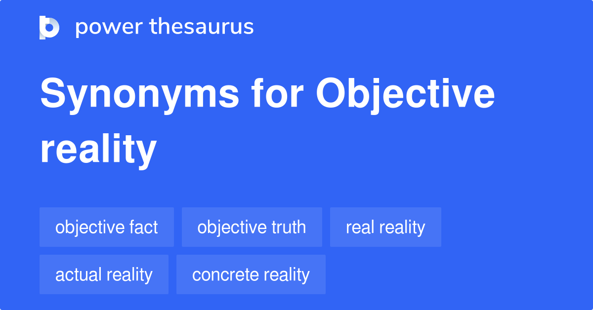 Objective Reality synonyms 165 Words and Phrases for Objective Reality