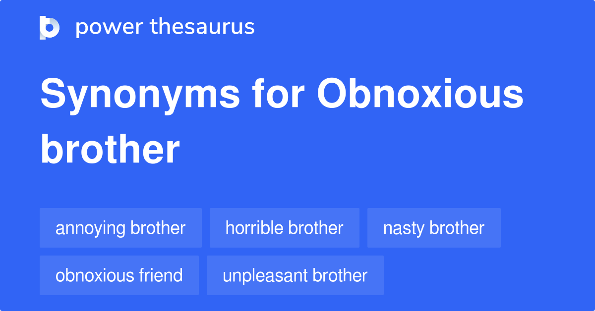 Obnoxious Brother Synonyms 30 Words And Phrases For Obnoxious Brother