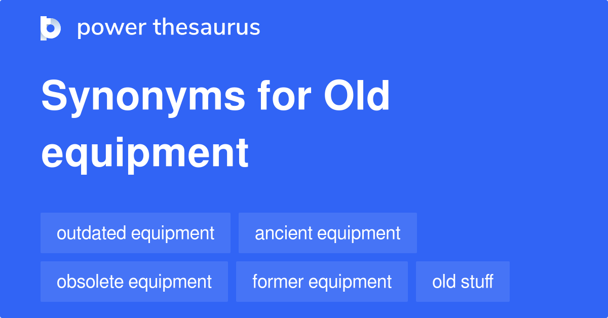 Old Equipment synonyms 102 Words and Phrases for Old Equipment