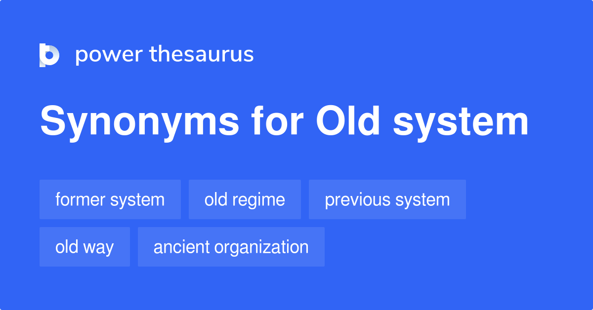 Old System Synonyms 107 Words And Phrases For Old System