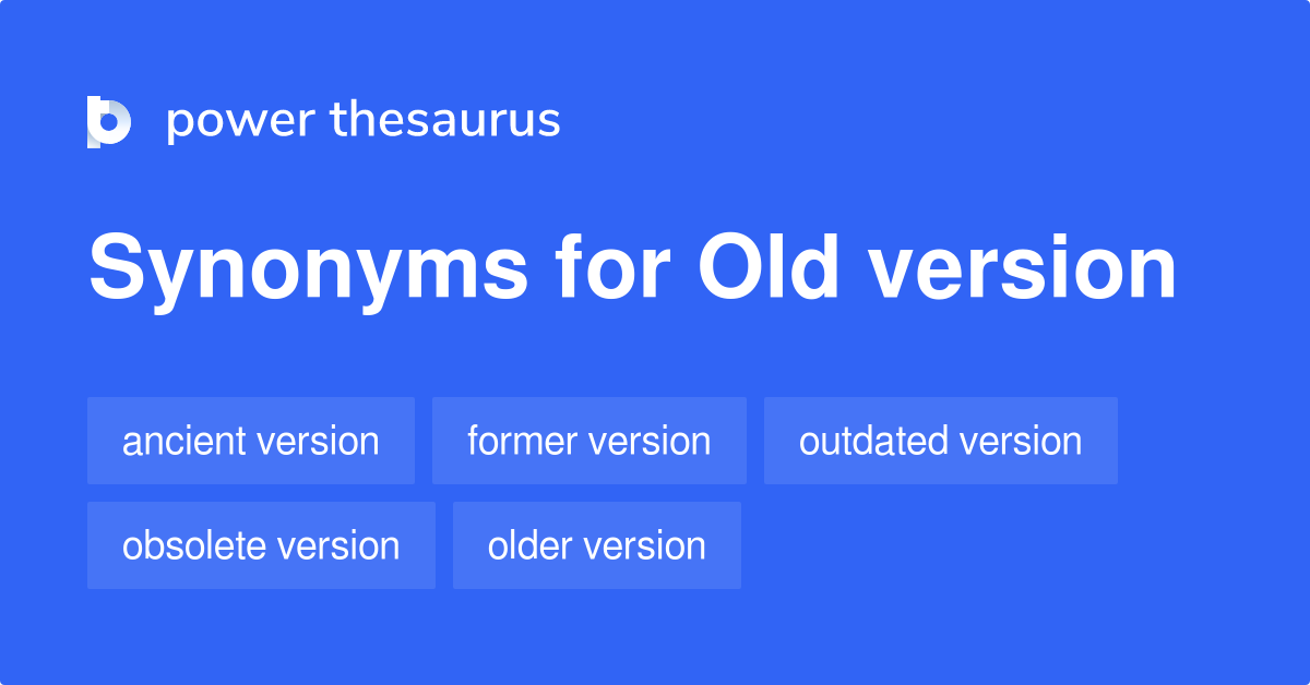 Old Version Synonyms 173 Words And Phrases For Old Version