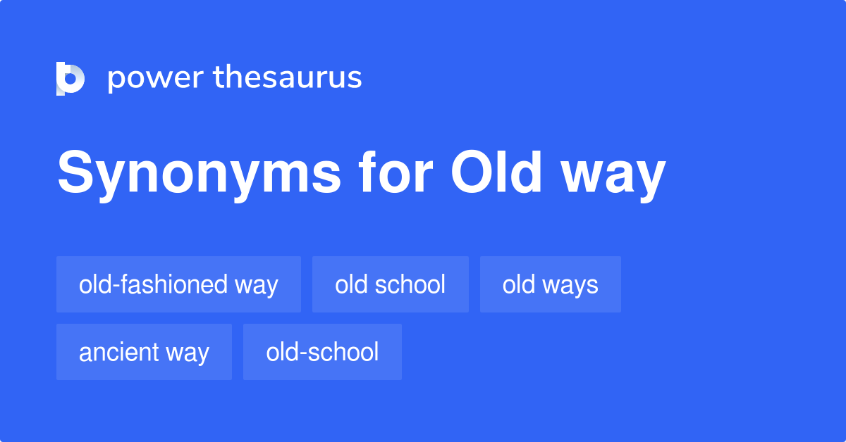 Old Way synonyms 172 Words and Phrases for Old Way