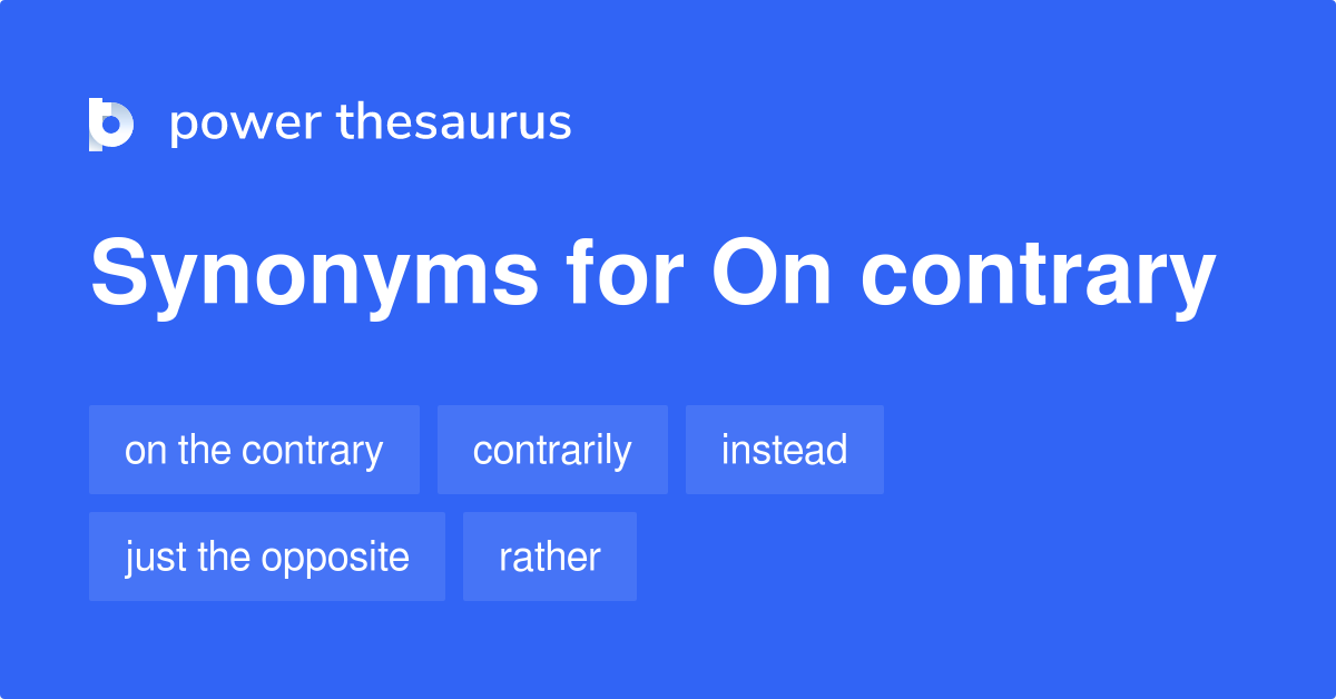 On Contrary Synonyms 52 Words And Phrases For On Contrary