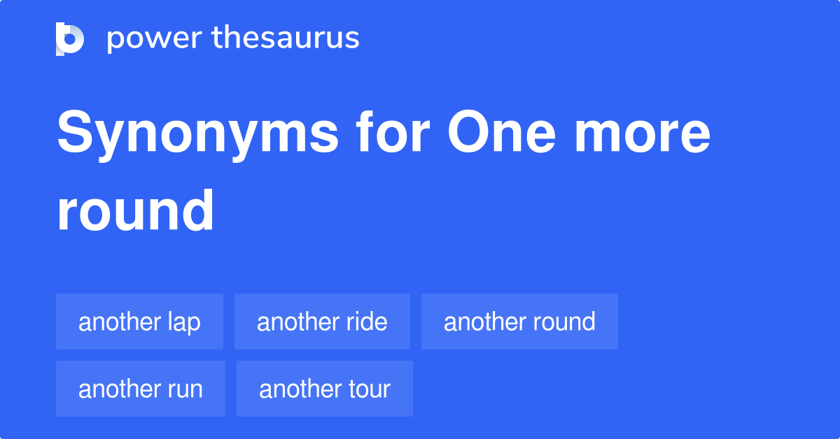 one-more-round-synonyms-44-words-and-phrases-for-one-more-round