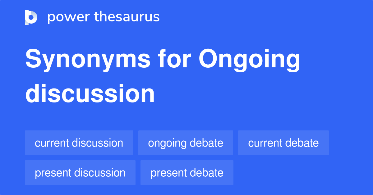 Ongoing Discussion synonyms 170 Words and Phrases for Ongoing Discussion