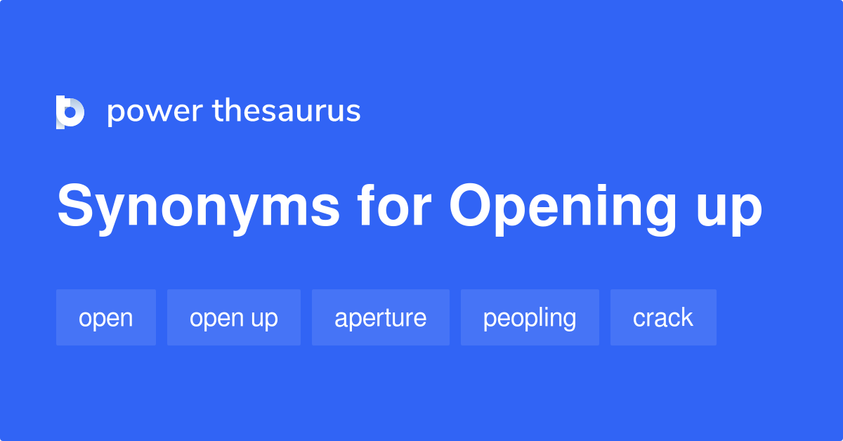 Opening Up Synonyms 611 Words And Phrases For Opening Up