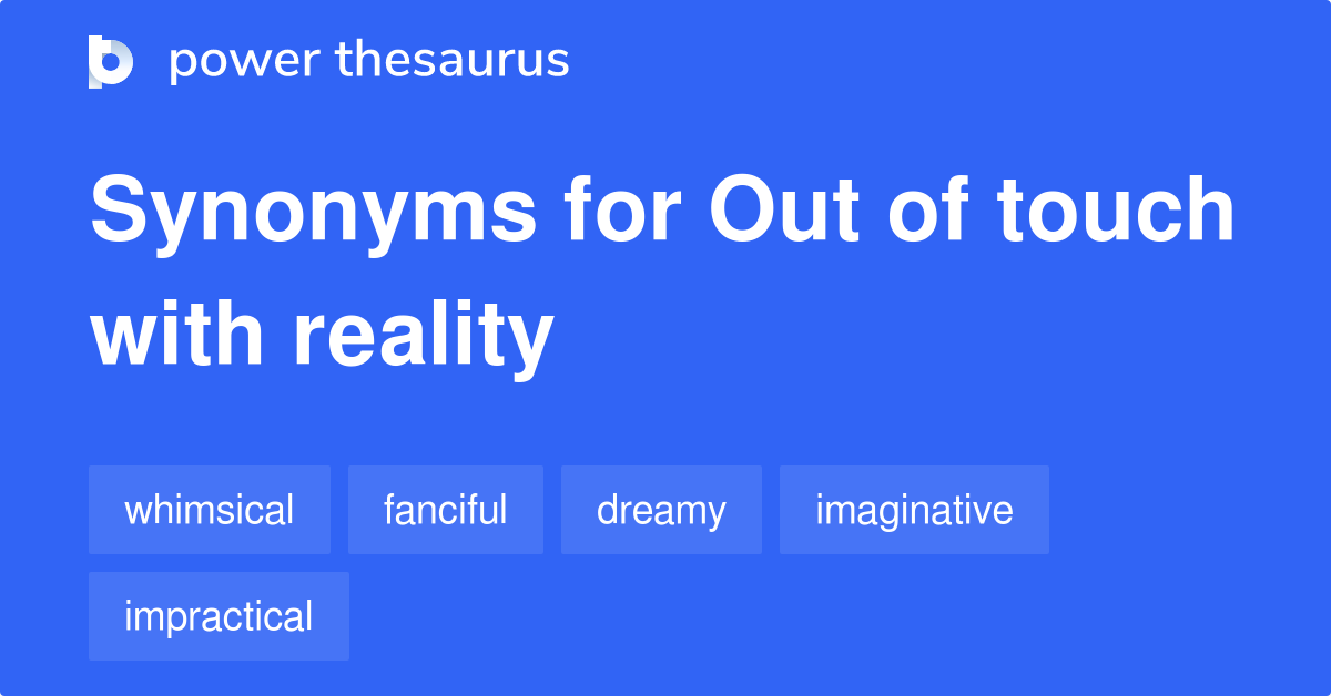 Out Of Touch With Reality Synonyms 120 Words And Phrases For Out Of 