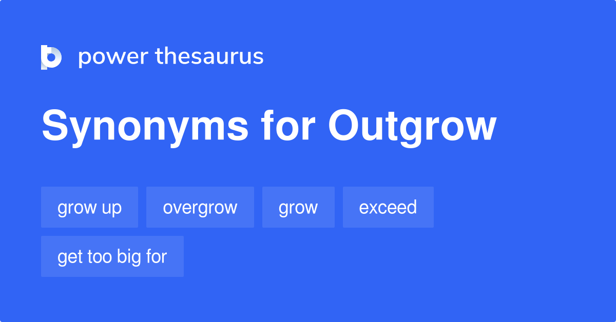 Outgrow synonyms - 129 Words and Phrases for Outgrow