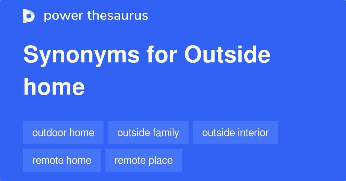 Outside Home synonyms 22 Words and Phrases for Outside Home