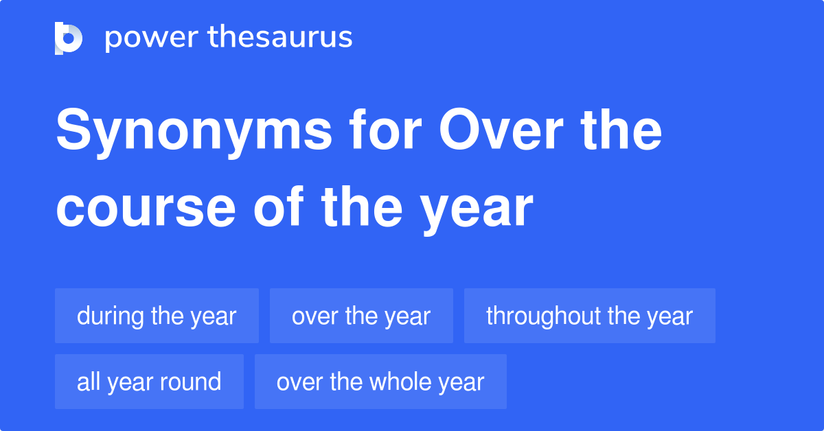 Over The Course Of The Year synonyms 101 Words and Phrases for Over