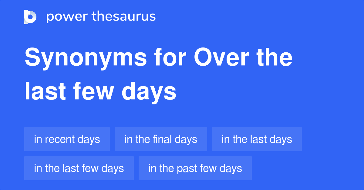 Over The Last Few Days Synonyms 69 Words And Phrases For Over The 