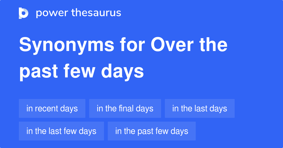 Over The Past Few Days Synonyms 59 Words And Phrases For Over The 