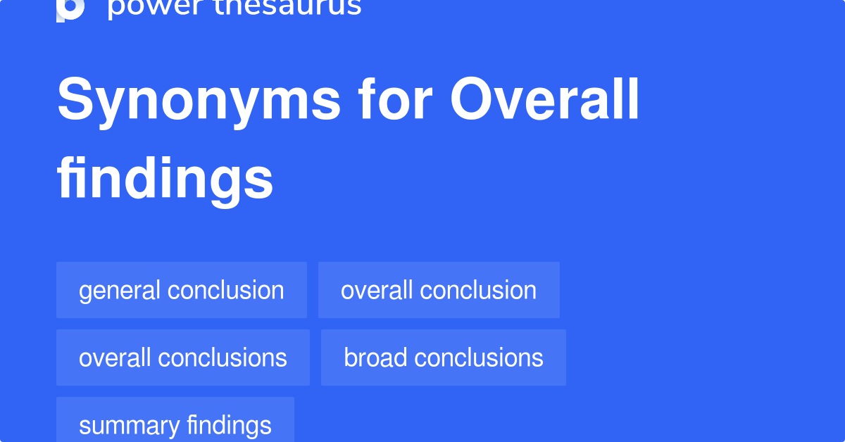 Overall Findings synonyms 21 Words and Phrases for Overall Findings