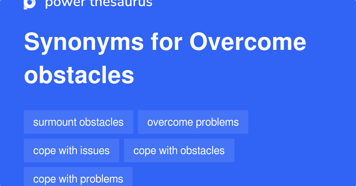 Overcome Obstacles Synonyms 673 Words And Phrases For Overcome Obstacles