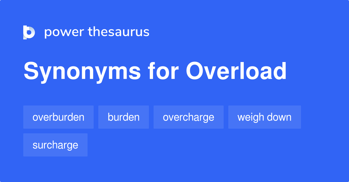 More 680 Overload Synonyms. Similar words for Overload.