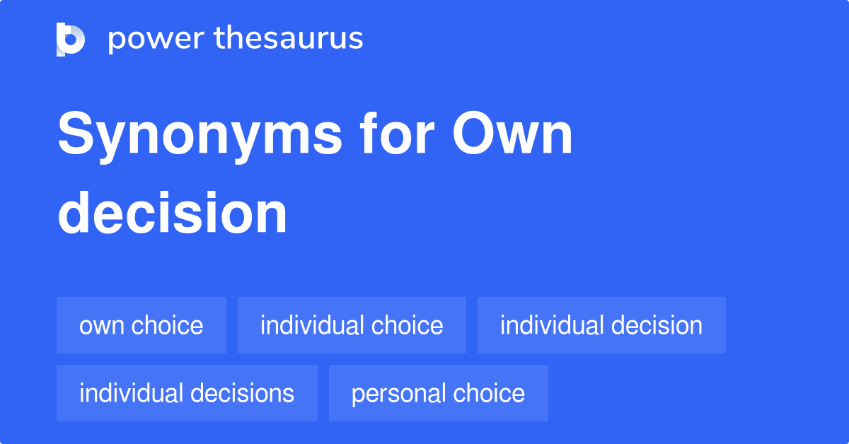 Own Decision Synonyms 53 Words And Phrases For Own Decision