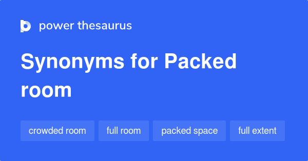 Packed Room synonyms 61 Words and Phrases for Packed Room