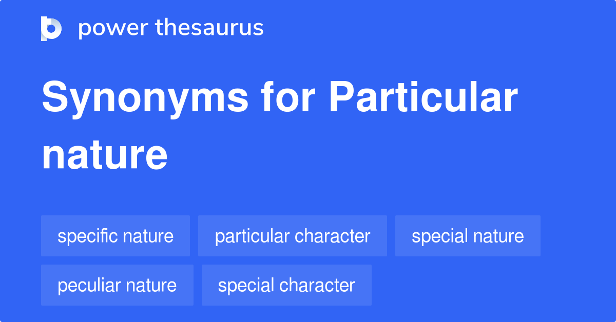 Particular Nature Synonyms 108 Words And Phrases For Particular Nature