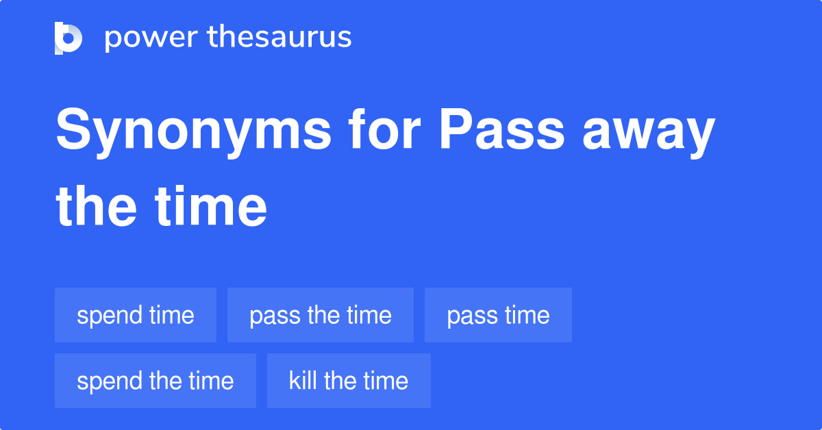 pass-away-the-time-synonyms-44-words-and-phrases-for-pass-away-the-time