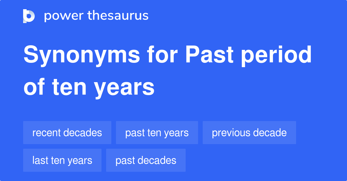 Past Period Of Ten Years synonyms - 24 Words and Phrases for Past