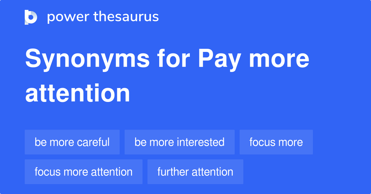 Synonyms For The Word Pay More Attention