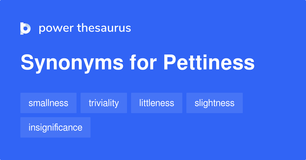 Pettiness Synonyms 391 Words And Phrases For Pettiness