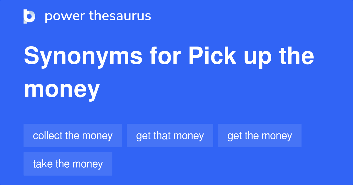 pick-up-the-money-synonyms-51-words-and-phrases-for-pick-up-the-money