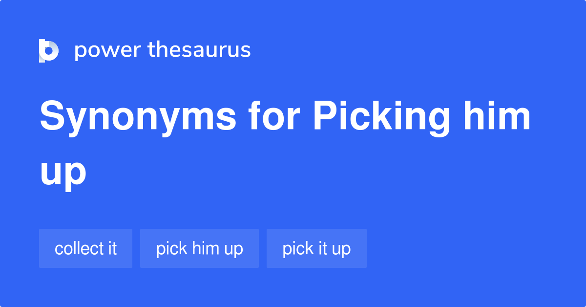 picking-him-up-synonyms-33-words-and-phrases-for-picking-him-up