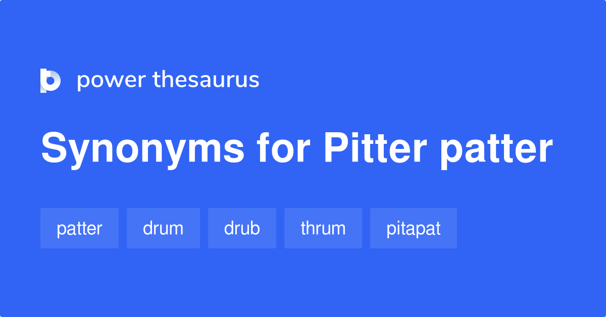 Pitter Patter synonyms 36 Words and Phrases for Pitter Patter