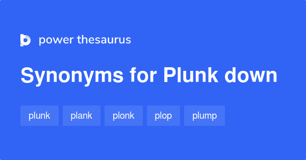 Plunk Down synonyms 194 Words and Phrases for Plunk Down