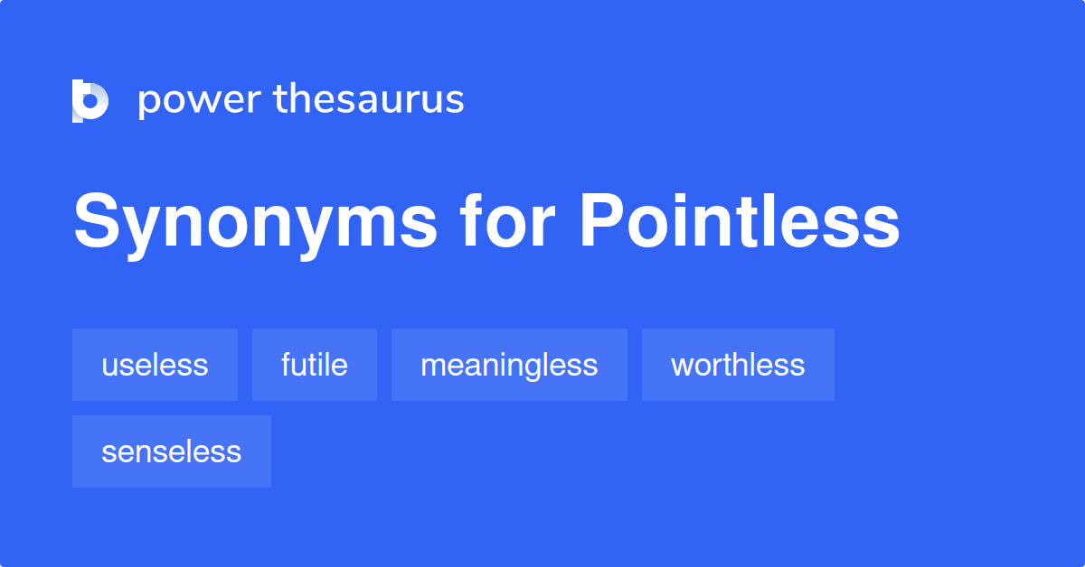 Pointless Synonyms 1 590 Words And Phrases For Pointless