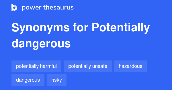 Potentially Dangerous synonyms - 84 Words and Phrases for Potentially