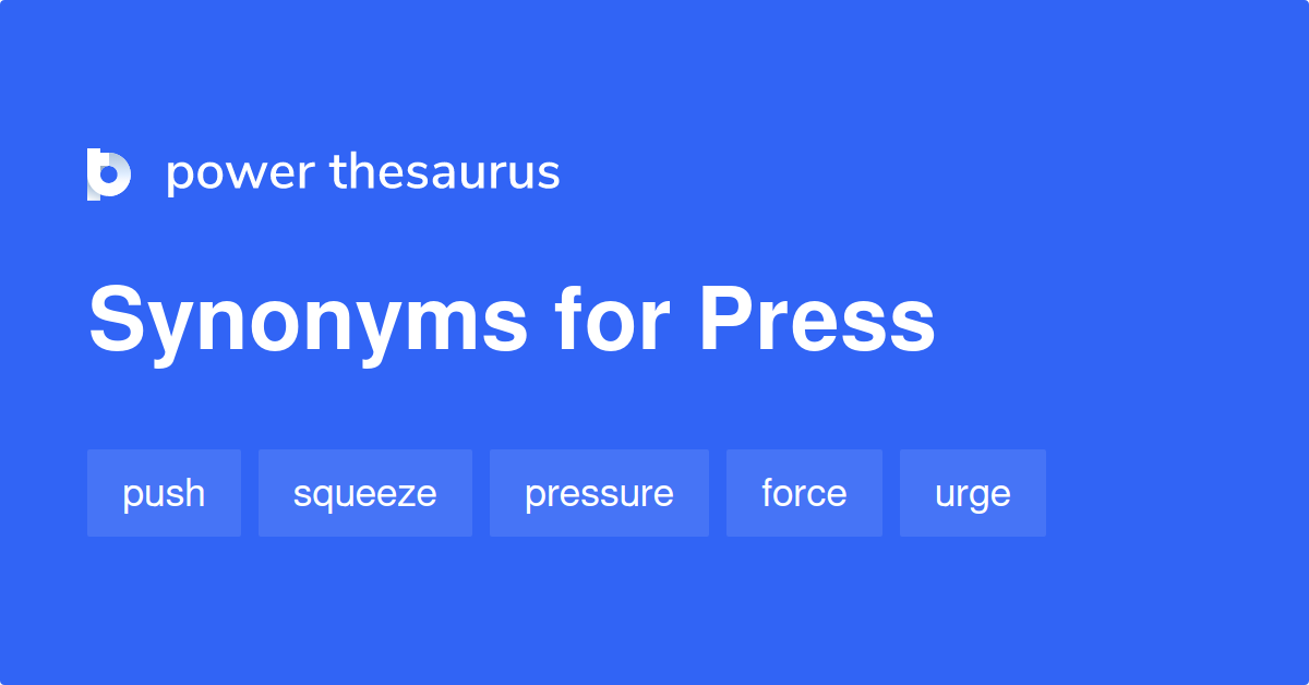 Press Synonyms 4 397 Words And Phrases For Press